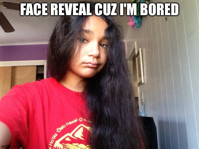 Ugly ik | FACE REVEAL CUZ I'M BORED | image tagged in ugly | made w/ Imgflip meme maker