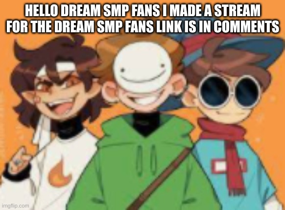 HELLO DREAM SMP FANS I MADE A STREAM FOR THE DREAM SMP FANS LINK IS IN COMMENTS | image tagged in announcement | made w/ Imgflip meme maker