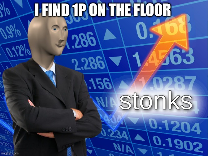 stonks | I FIND 1P ON THE FLOOR | image tagged in stonks,fun | made w/ Imgflip meme maker