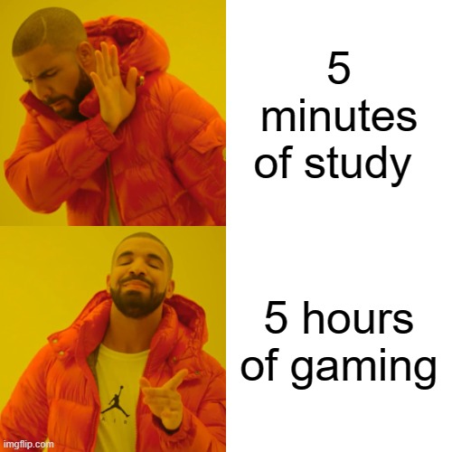 Old meme I made when I didn’t know how to submit memes 2 | 5 minutes of study; 5 hours of gaming | image tagged in memes,drake hotline bling,old meme | made w/ Imgflip meme maker