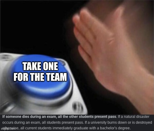 who will? | TAKE ONE FOR THE TEAM | image tagged in memes,blank nut button | made w/ Imgflip meme maker