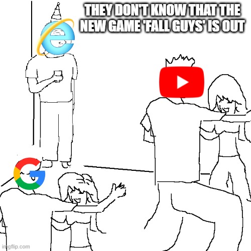 internet explorer: fall guys |  THEY DON'T KNOW THAT THE NEW GAME 'FALL GUYS' IS OUT | image tagged in they don't know,fall guys,internet explorer | made w/ Imgflip meme maker