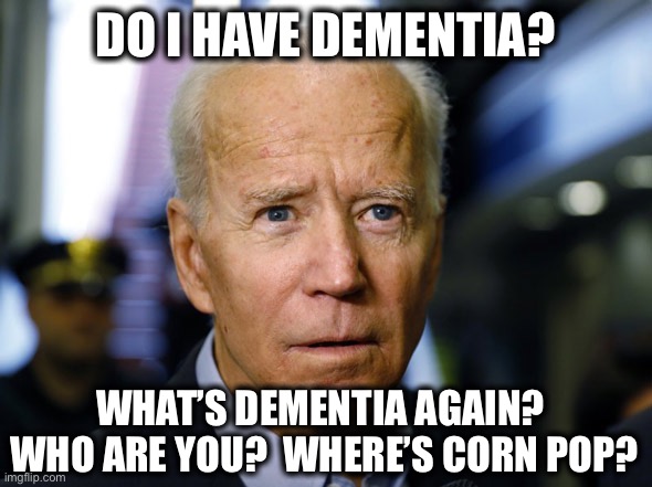 Confused Joe | DO I HAVE DEMENTIA? WHAT’S DEMENTIA AGAIN?  WHO ARE YOU?  WHERE’S CORN POP? | image tagged in confused joe | made w/ Imgflip meme maker