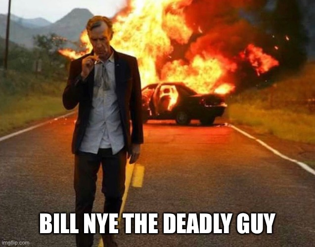 BILL NYE BADASS | BILL NYE THE DEADLY GUY | image tagged in bill nye badass | made w/ Imgflip meme maker