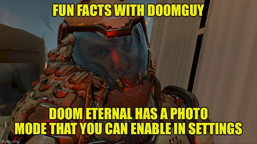 Game, gameplay, right underneath double dash input | FUN FACTS WITH DOOMGUY; DOOM ETERNAL HAS A PHOTO MODE THAT YOU CAN ENABLE IN SETTINGS | image tagged in doomguy truth,doomguy,fun fact,doom eternal | made w/ Imgflip meme maker