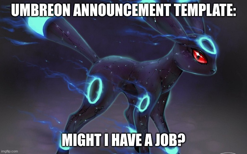  UMBREON ANNOUNCEMENT TEMPLATE:; MIGHT I HAVE A JOB? | made w/ Imgflip meme maker