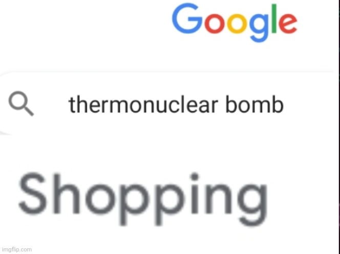 Google sells thermonuclear bombs confirmed?? | image tagged in google sells thermonuclear bombs confirmed | made w/ Imgflip meme maker