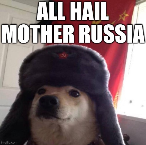 Russian Doge | ALL HAIL MOTHER RUSSIA | image tagged in russian doge | made w/ Imgflip meme maker