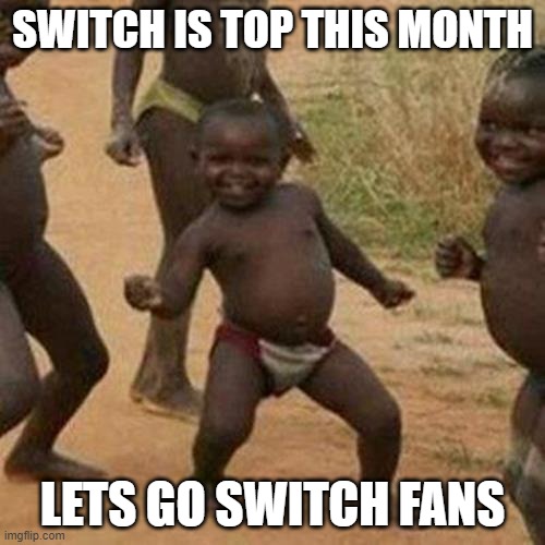 Even its 3 month dominance being taken from it hasn't stopped it from stay high up |  SWITCH IS TOP THIS MONTH; LETS GO SWITCH FANS | image tagged in memes,third world success kid,nintendo switch | made w/ Imgflip meme maker