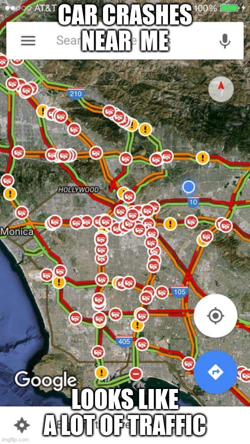 Google maps | CAR CRASHES NEAR  ME; LOOKS LIKE A LOT OF TRAFFIC | image tagged in google maps | made w/ Imgflip meme maker