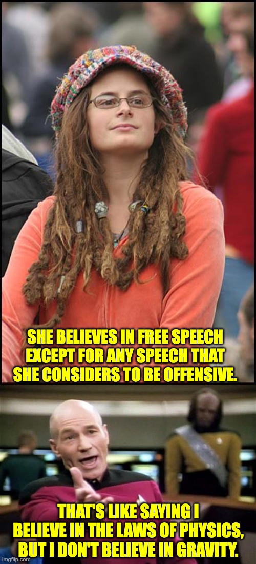 Free speech | SHE BELIEVES IN FREE SPEECH EXCEPT FOR ANY SPEECH THAT SHE CONSIDERS TO BE OFFENSIVE. THAT'S LIKE SAYING I BELIEVE IN THE LAWS OF PHYSICS, BUT I DON'T BELIEVE IN GRAVITY. | image tagged in memes,college liberal,startrek | made w/ Imgflip meme maker