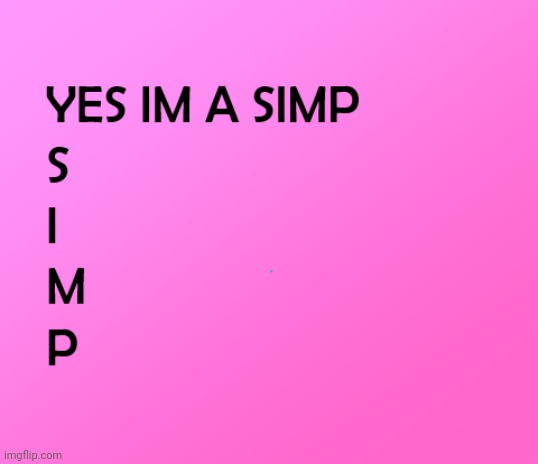 im a simp | image tagged in im a simp | made w/ Imgflip meme maker