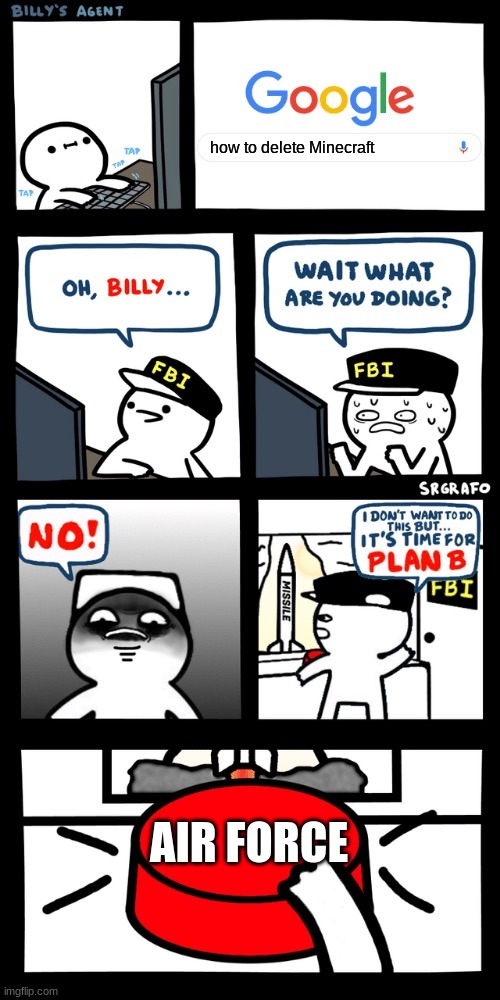 Billy’s FBI agent plan B |  how to delete Minecraft; AIR FORCE | image tagged in billy s fbi agent plan b | made w/ Imgflip meme maker