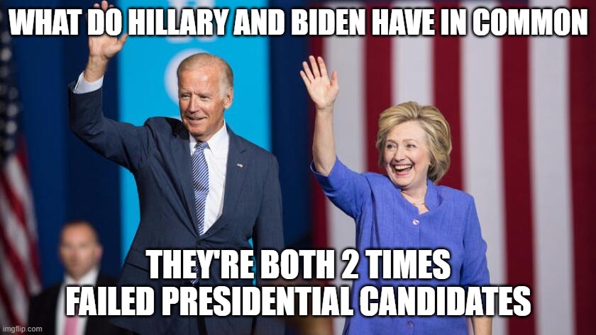 What do Hillary and Biden have in common | WHAT DO HILLARY AND BIDEN HAVE IN COMMON; THEY'RE BOTH 2 TIMES FAILED PRESIDENTIAL CANDIDATES | image tagged in joe biden,hillary clinton | made w/ Imgflip meme maker