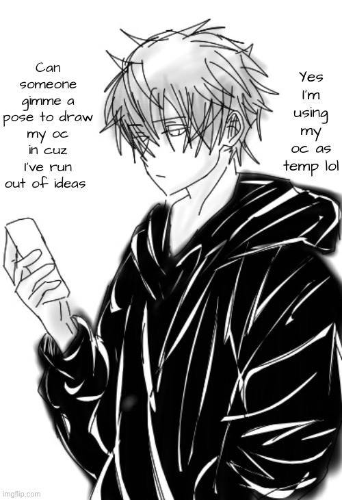 Yes I’m using my oc as temp lol; Can someone gimme a pose to draw my oc in cuz I’ve run out of ideas | made w/ Imgflip meme maker