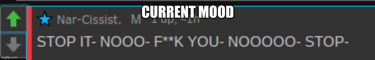 Nar in distress | CURRENT MOOD | image tagged in nar in distress | made w/ Imgflip meme maker