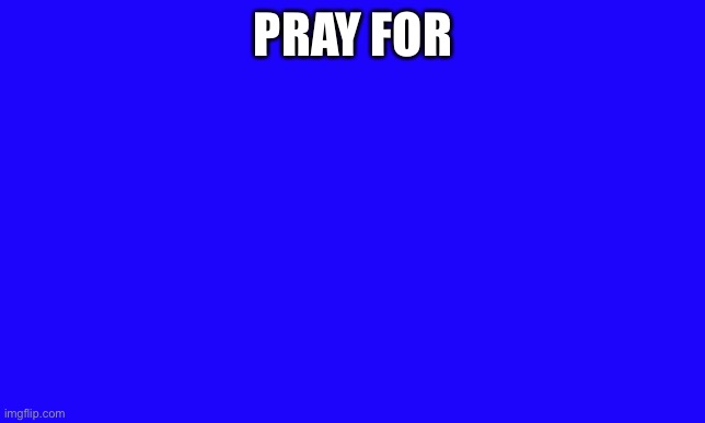 PRAY FOR | made w/ Imgflip meme maker