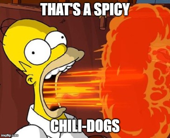 Mouth on fire | THAT'S A SPICY CHILI-DOGS | image tagged in mouth on fire | made w/ Imgflip meme maker