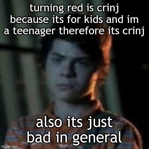 bro you just posted crinj | turning red is crinj because its for kids and im a teenager therefore its crinj; also its just bad in general | image tagged in bro you just posted crinj | made w/ Imgflip meme maker