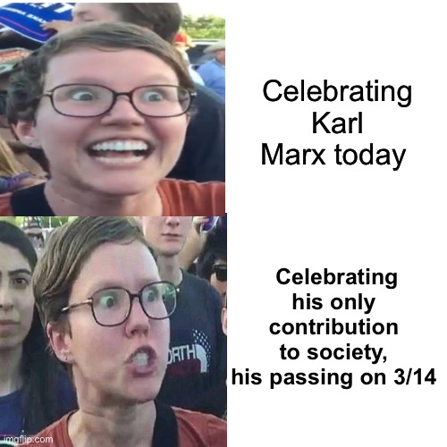  Celebrating Karl Marx today; Celebrating his only contribution to society, his passing on 3/14 | image tagged in karl marx,derp,politics lol,memes,liberal logic | made w/ Imgflip meme maker