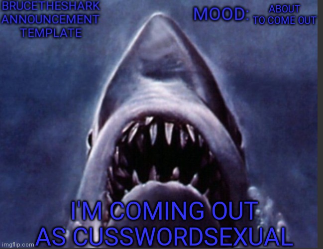 I am sexually attracted to cuss words /j | ABOUT TO COME OUT; I'M COMING OUT AS CUSSWORDSEXUAL | image tagged in brucetheshark announcement temp | made w/ Imgflip meme maker