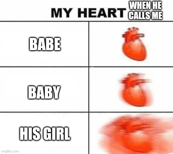 Yea | WHEN HE CALLS ME; BABE; BABY; HIS GIRL | image tagged in my heart blank | made w/ Imgflip meme maker