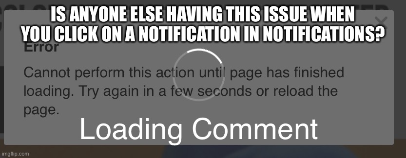 It’s getting on my f**king nerves | IS ANYONE ELSE HAVING THIS ISSUE WHEN YOU CLICK ON A NOTIFICATION IN NOTIFICATIONS? | made w/ Imgflip meme maker