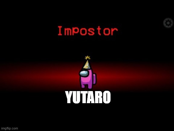 Impostor | YUTARO | image tagged in impostor | made w/ Imgflip meme maker