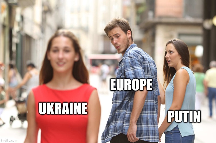 Disloyal Boyfriend | EUROPE; PUTIN; UKRAINE | image tagged in disloyal boyfriend | made w/ Imgflip meme maker