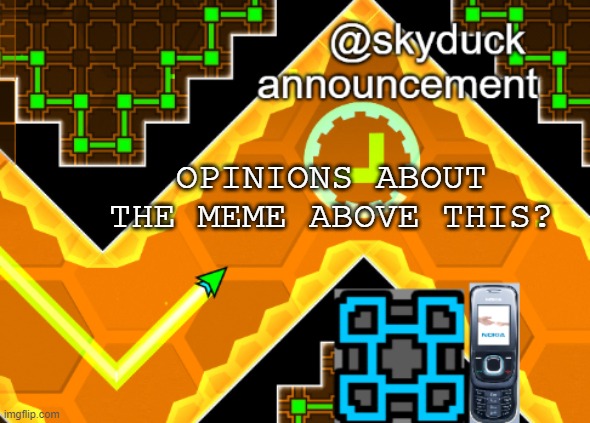 skyduck stuff | OPINIONS ABOUT THE MEME ABOVE THIS? | image tagged in skyduck stuff,opinion | made w/ Imgflip meme maker