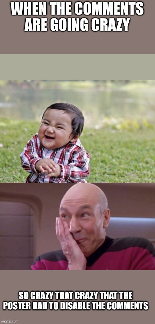WHEN THE COMMENTS ARE GOING CRAZY; SO CRAZY THAT CRAZY THAT THE POSTER HAD TO DISABLE THE COMMENTS | image tagged in memes,evil toddler,picard oops | made w/ Imgflip meme maker