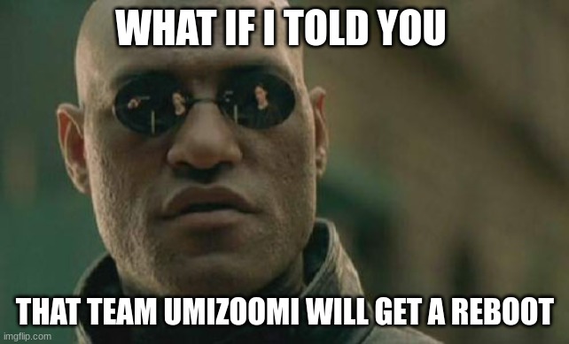 Team Umizoomi will never get a reboot | WHAT IF I TOLD YOU; THAT TEAM UMIZOOMI WILL GET A REBOOT | image tagged in memes,matrix morpheus,team umizoomi,funny memes,why are you reading this,stop reading the tags | made w/ Imgflip meme maker