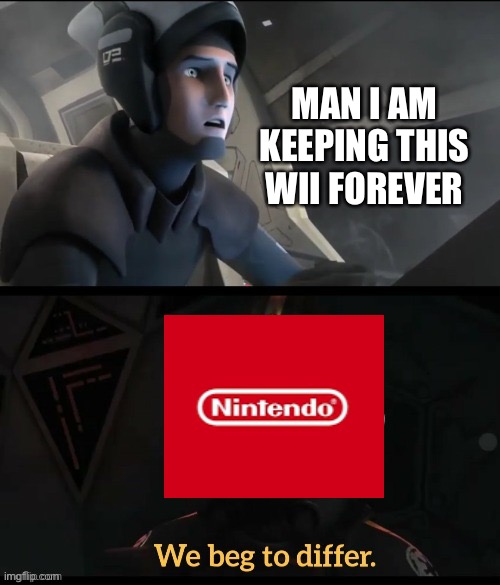 Trying to get this template popular | MAN I AM KEEPING THIS WII FOREVER | image tagged in we beg to differ | made w/ Imgflip meme maker