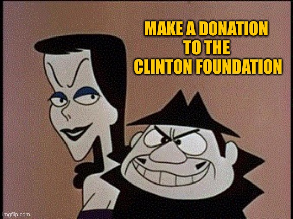 Boris and Natasha | MAKE A DONATION 
TO THE 
CLINTON FOUNDATION | image tagged in boris and natasha | made w/ Imgflip meme maker