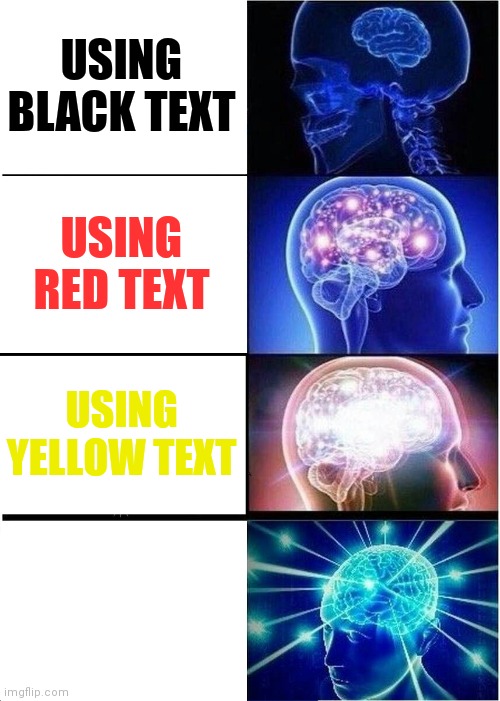 Expanding Brain | USING BLACK TEXT; USING RED TEXT; USING YELLOW TEXT; USING WHITE TEXT | image tagged in memes,expanding brain,funny | made w/ Imgflip meme maker