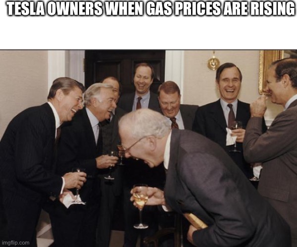 Tesla owners rn |  TESLA OWNERS WHEN GAS PRICES ARE RISING | image tagged in rich men laughing | made w/ Imgflip meme maker