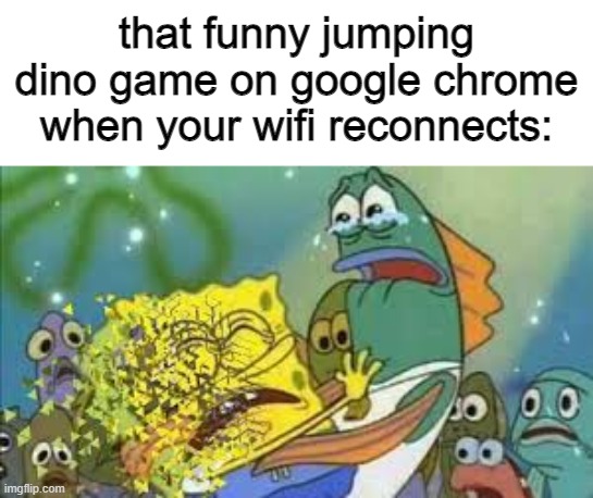 Image Title | that funny jumping dino game on google chrome when your wifi reconnects: | image tagged in i dont feel so good | made w/ Imgflip meme maker