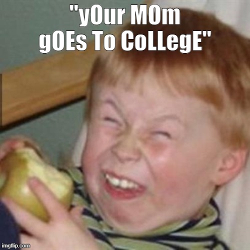 laughing kid | "yOur MOm gOEs To CoLLegE" | image tagged in laughing kid | made w/ Imgflip meme maker