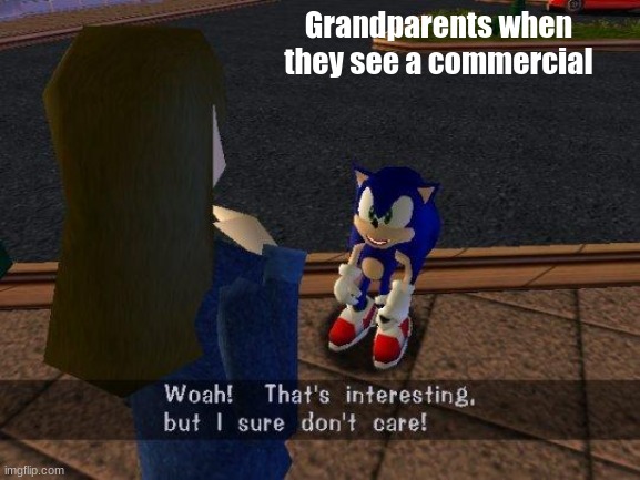 woah that's interesting but i sure dont care | Grandparents when they see a commercial | image tagged in woah that's interesting but i sure dont care | made w/ Imgflip meme maker
