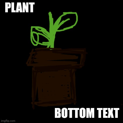 That's it. Just a plant. | PLANT; BOTTOM TEXT | image tagged in plant | made w/ Imgflip meme maker