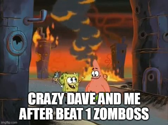 "We did it, Patrick! We saved the City!" | CRAZY DAVE AND ME AFTER BEAT 1 ZOMBOSS | image tagged in we did it patrick we saved the city | made w/ Imgflip meme maker