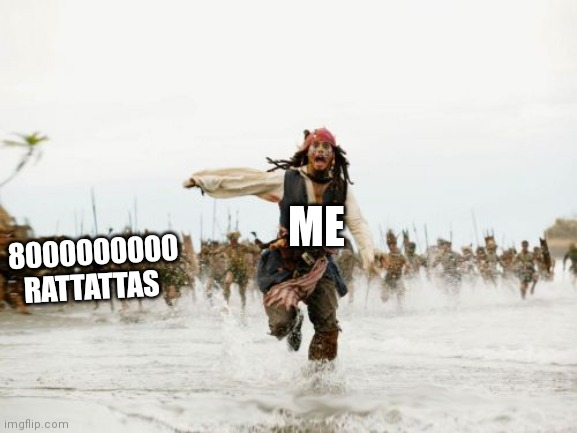 Every single time | ME; 8000000000 RATTATTAS | image tagged in memes,jack sparrow being chased | made w/ Imgflip meme maker