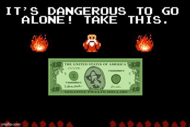 Dangerous to go alone | image tagged in dangerous to go alone | made w/ Imgflip meme maker