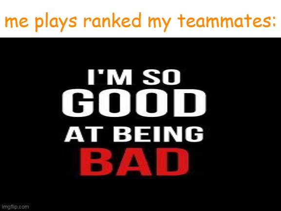 codm | me plays ranked my teammates: | image tagged in hahahahaha | made w/ Imgflip meme maker