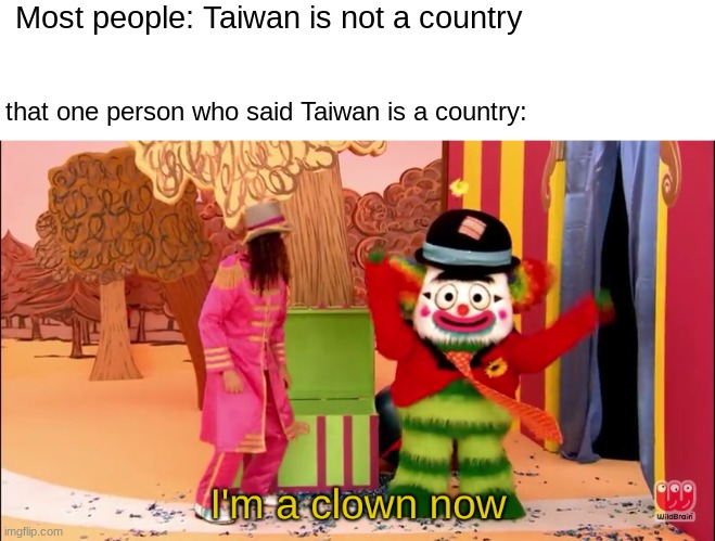 -90,000,000 Social Credit points | Most people: Taiwan is not a country; that one person who said Taiwan is a country: | image tagged in i'm a clown now,memes,taiwan,social credit,china | made w/ Imgflip meme maker