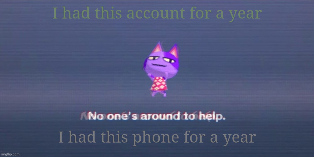 e | I had this account for a year; I had this phone for a year | image tagged in e | made w/ Imgflip meme maker