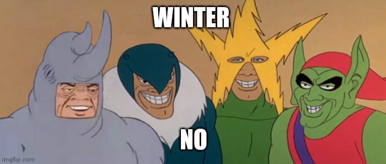 Me And The Boys | WINTER NO | image tagged in me and the boys | made w/ Imgflip meme maker