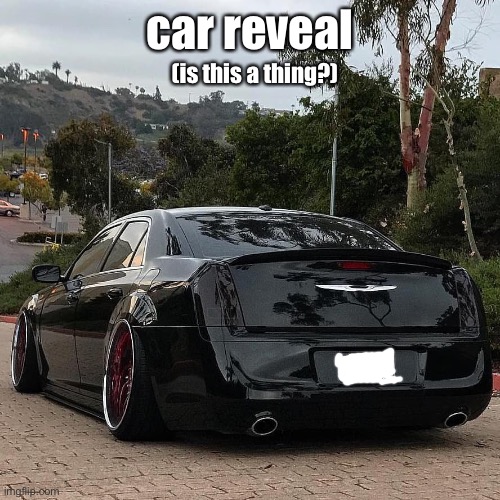 car reveal ? | car reveal; (is this a thing?) | image tagged in car | made w/ Imgflip meme maker