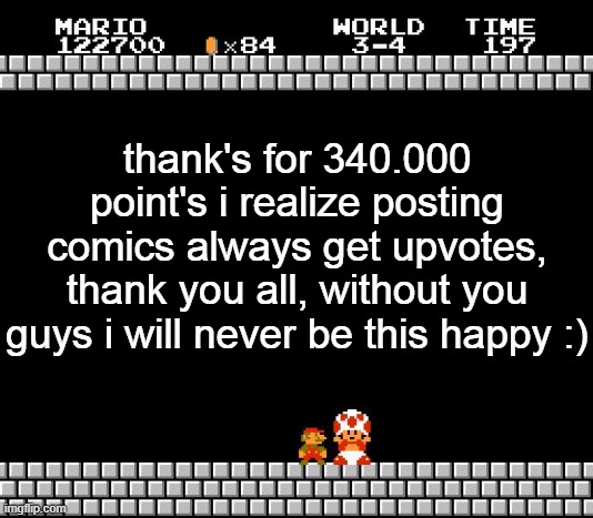 Thank You Mario | thank's for 340.000 point's i realize posting comics always get upvotes, thank you all, without you guys i will never be this happy :) | image tagged in thank you mario,have a nice day | made w/ Imgflip meme maker