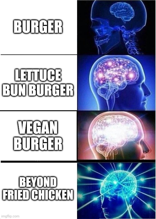 wtfr is beyond fried chicken? | BURGER; LETTUCE BUN BURGER; VEGAN BURGER; BEYOND FRIED CHICKEN | image tagged in memes,expanding brain,funny,meme,fast food,wtf | made w/ Imgflip meme maker